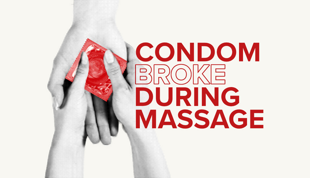 Condom Broke During a Massage? Here's Exactly What to Do